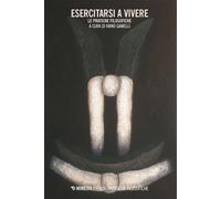 Libri Esercitarsi A Vivere. Le Pratiche Filosofiche