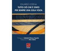 Libri Espina Eduardo - Tutto Cio Che E' Stato Per Sempre Una Sola Volta