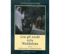 Con gli occhi della Maddalena. Vol. 3: Dall'Ascensione al periodo in Gallia.