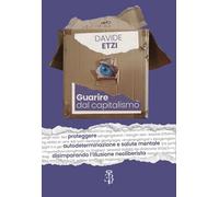 Libri Etzi Davide - Guarire Dal Capitalismo. Proteggere Autodeterminazione E Sal