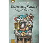 Libri Eufemia Griffo - Da Lontano, Venezia. I Viaggi Di Marco Polo