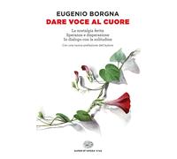 Libri Eugenio Borgna - Dare Voce Al Cuore: La Nostalgia Ferita-Speranza E Disper