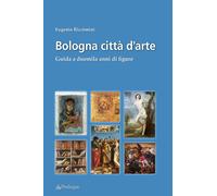 Libri Eugenio Riccomini - Bologna Citta D'arte. Guida A Duemila Anni Di Figure