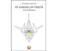 Libri Evandro Straccini - In Assenza Di Verita. Caos Zeidos