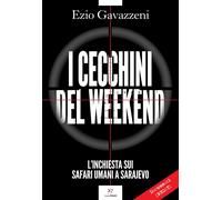 Libri Ezio Gavazzeni - I Cecchini Del Weekend. L'inchiesta Sui Safari Umani A Sa