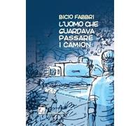 Libri Fabbri Bicio - L' Uomo Che Guardava Passare I Camion