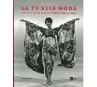 Libri Fabiana Giacomotti - La Tv Alla Moda. Stile E Star Nella Storia Della Rai.