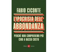 Libri Fabio Ciconte - L' Ipocrisia Dell'abbondanza. Perche Non Compreremo Piu Ci