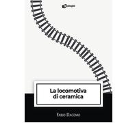 Libri Fabio Dacomo - La locomotiva di ceramica - 2023 (Intrecci)