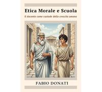 Libri Fabio Donati - Etica Morale E Scuola, Il Docente Come Custode Della Cresci