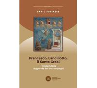Libri Fabio Furiasse - Francesco, Lancillotto, Il Santo Graal. I Misteri Della L