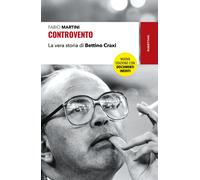 Controvento. La vera storia di Bettino Craxi. Nuova ediz. - Martini Fabio