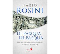 Libri Fabio Rosini - Di Pasqua In Pasqua. Commenti Al Vangelo Domenicale Dell'an