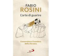 Libri Fabio Rosini - L' Arte Di Guarire. L'emorroissa E Il Sentiero Della Vita S