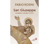 Libri Fabio Rosini - San Giuseppe. Accogliere, Custodire E Nutrire
