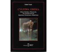 Libri Fabio Venzi - L' Ultima Eresia. Chiesa Cattolica E Massoneria. Tre Secoli