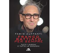 Libri Fabio Zuffanti - Franco Battiato Per Sempre. Tutti I Dischi E Tutte Le Can