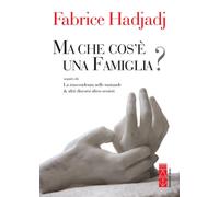 Libri Fabrice Hadjadj - Ma che cos'è una famiglia? - 2015