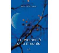 Libri Fabris Bruna Maria - La Luna Non E Oltre Il Monte