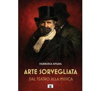 Libri Fabrizia Spada - Arte Sprvegliata. Dal Teatro Alla Musica
