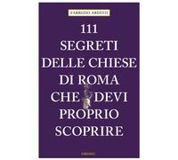 Libri Fabrizio Ardito - 111 Segreti Delle Chiese Di Roma Che Devi Proprio Scopri