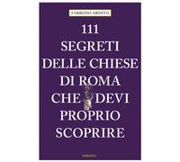 Libri Fabrizio Ardito - 111 Segreti Delle Chiese Di Roma Che Devi Proprio Scopri
