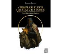 Libri Fabrizio Bartoli - I Templari Eletti E Gli Statuti Segreti. Regole, Ritual