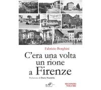 Libri Fabrizio Borghini - C'era Una Volta Un Rione A Firenze. Ediz. Illustrata #