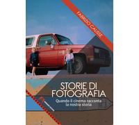 Storie di fotografia. Quando il cinema racconta la nostra storia - Calisse...