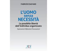 Libri Fabrizio Dafano - L' Uomo Senza Necessita. La Possibile Liberta Dell'indiv