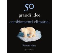 Libri Fabrizio Mani - 50 Grandi Idee. Cambiamenti Climatici
