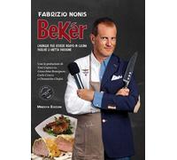Libri Fabrizio Nonis - Beker. Chiunque Puo Essere Bravo In Cucina Purche Ci Mett