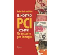 Il nostro PCI. 1921-1991. Un racconto per immagini