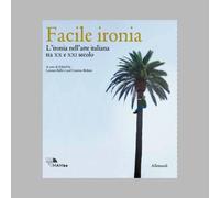 Libri Facile Ironia. L'ironia Nell'arte Italiana Tra XX E XXI Secolo. Catalogo D