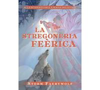 Libri Faerywolf Storm - La Stregoneria Feerica. Alla Scoperta Della Magia Delle