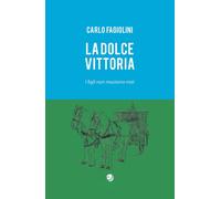 Libri Fagiolini Carlo - La Dolce Vittoria. I Figli Non Muoiono Mai