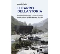 Il carro della storia. Bianchi, Carlopoli, Marcedusa, Catanzaro, Val Sangone. Banda-Brigata Nebiolo Secondo, già Frico