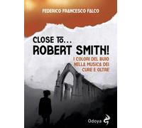 Libri Falco Federico Francesco - Close To... Robert Smith I Colori Del Buio Nel