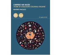 Libri Falcucci Beatrice - L' Impero Nei Musei. Storie Di Collezioni Coloniali It