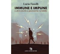 Libri Fanelli Lucia - Immune E Impune E Altre Storie A Geometria Variabile