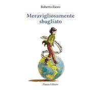 Libri Faoro Roberto - Meravigliosamente Sbagliato. Romanzo Quasi Autobiografico