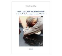 Libri Farabella Michela - Italo, Con Te Partiro. La Storia Shock Di Un Anziano M