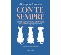 Con te, sempre. Come accogliere, crescere, accudire il proprio cane