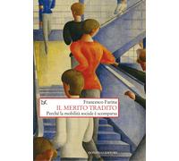 Libri Farina Francesco - Il Merito Tradito. Perche La Mobilita Sociale E Scompar