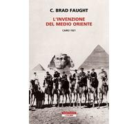 Libri Faught C. Brad - L' Invenzione Del Medio Oriente. Cairo 1921