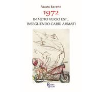 Libri Fausto Beretta - 1972. In Moto Verso Est... Inseguendo Carri Armati