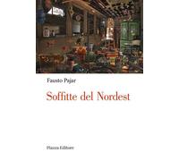 Libri Fausto Pajar - Soffitte Del Nordest. Persone, Cose E Fatti Che Parlano Al