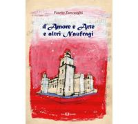 Libri Fausto Zancuoghi - D'amore e arte e altri naufragi - 2018