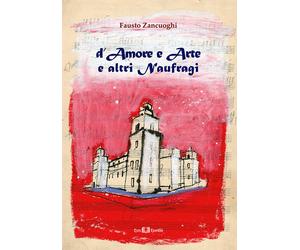 Libri Fausto Zancuoghi - D'amore e arte e altri naufragi - 2018