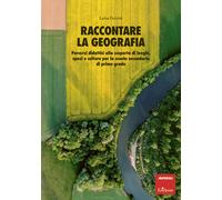 Raccontare la geografia. Percorsi didattici alla scoperta di luoghi, spazi e culture per la scuola secondaria di primo grado
